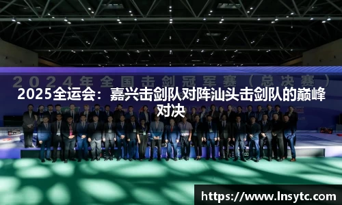 2025全运会：嘉兴击剑队对阵汕头击剑队的巅峰对决